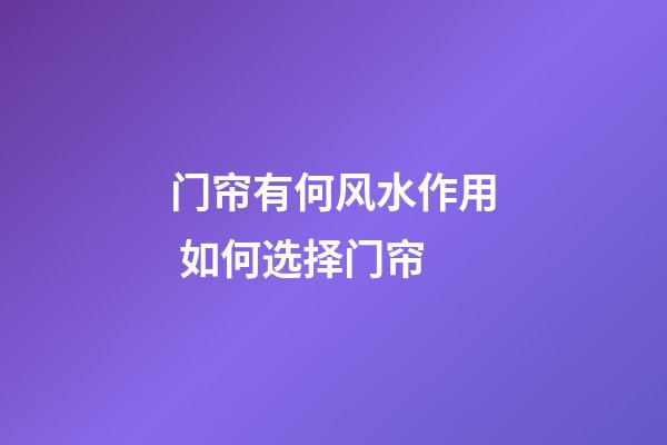 门帘有何风水作用 如何选择门帘